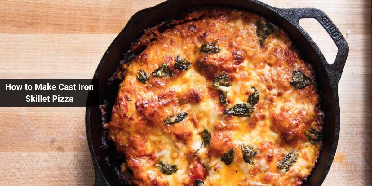 How to Make Cast Iron Skillet Pizza