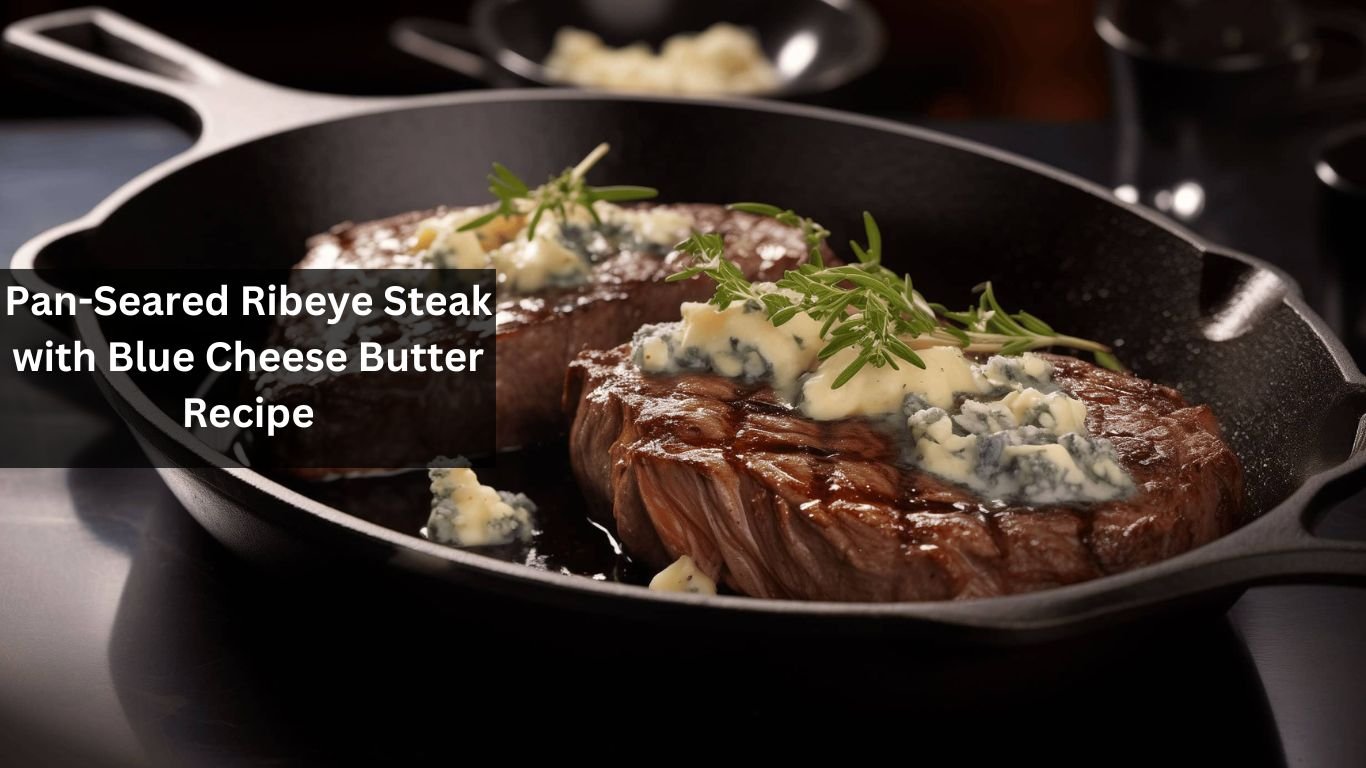 Pan-Seared Ribeye Steak with Blue Cheese Butter Recipe