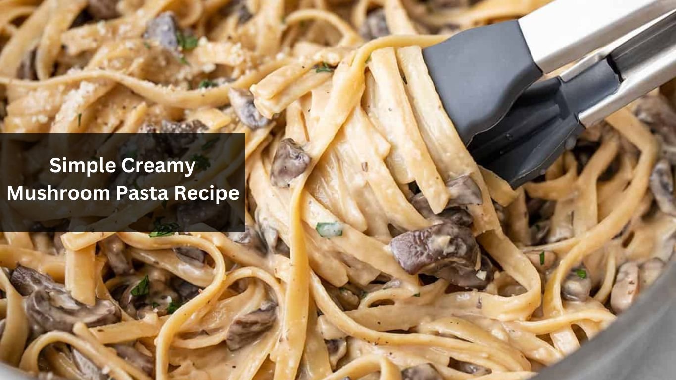 Simple Creamy Mushroom Pasta Recipe